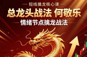 【总龙头战法 何敬乐】情绪节点擒龙战法