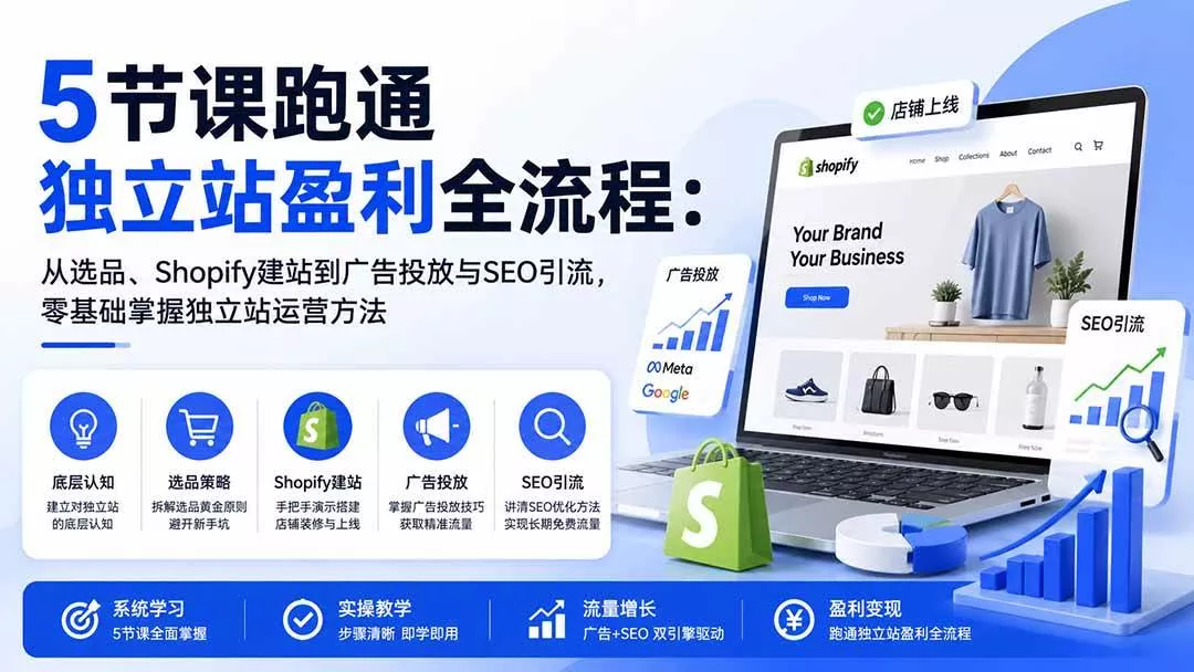 (20316期)5节课跑通独立站盈利全流程:从选品、Shopify建站到广告投放与SEO引流,零基础掌握独立站运营方法 (20316期)5节课跑通独立站盈利全流程:从选品、Shopify建站到广告投放与SEO引流,零基础掌握独立站运营方法