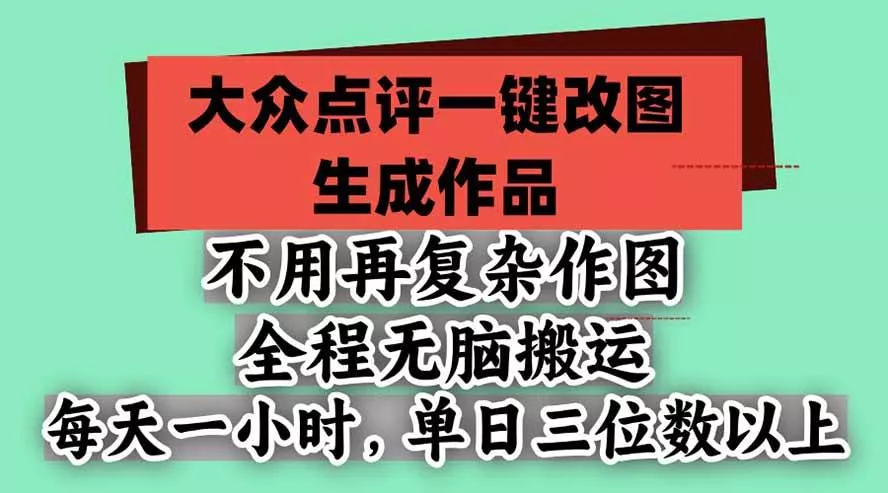 (21048期)不用再复杂作图,大众点评一键改图生成作品,全程无脑搬运 每天一小时,单日三位数以上 (21048期)不用再复杂作图,大众点评一键改图生成作品,全程无脑搬运 每天一小时,单日三位数以上