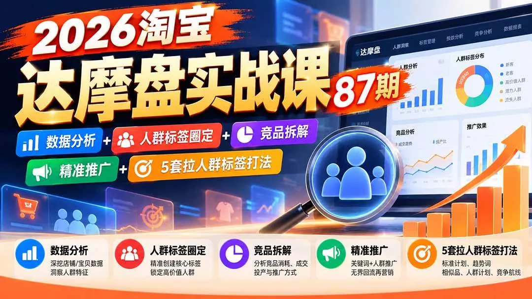 (20830期)2026淘宝达摩盘实战课87期:数据分析+人群标签圈定+竞品拆解+精准推广+5套拉人群标签打法 (20830期)2026淘宝达摩盘实战课87期:数据分析+人群标签圈定+竞品拆解+精准推广+5套拉人群标签打法