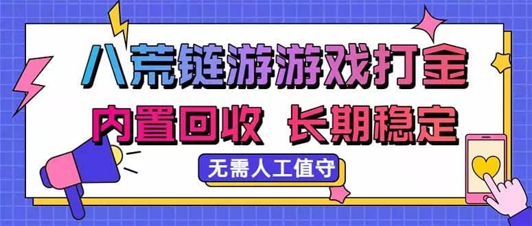 （20175期）八荒链游，游戏打金，内置回收，无需人工值守，长期稳定收益