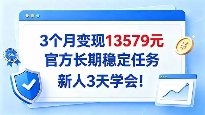 （20849期）3个月变现13579元，官方长期稳定任务，新人3天学会！